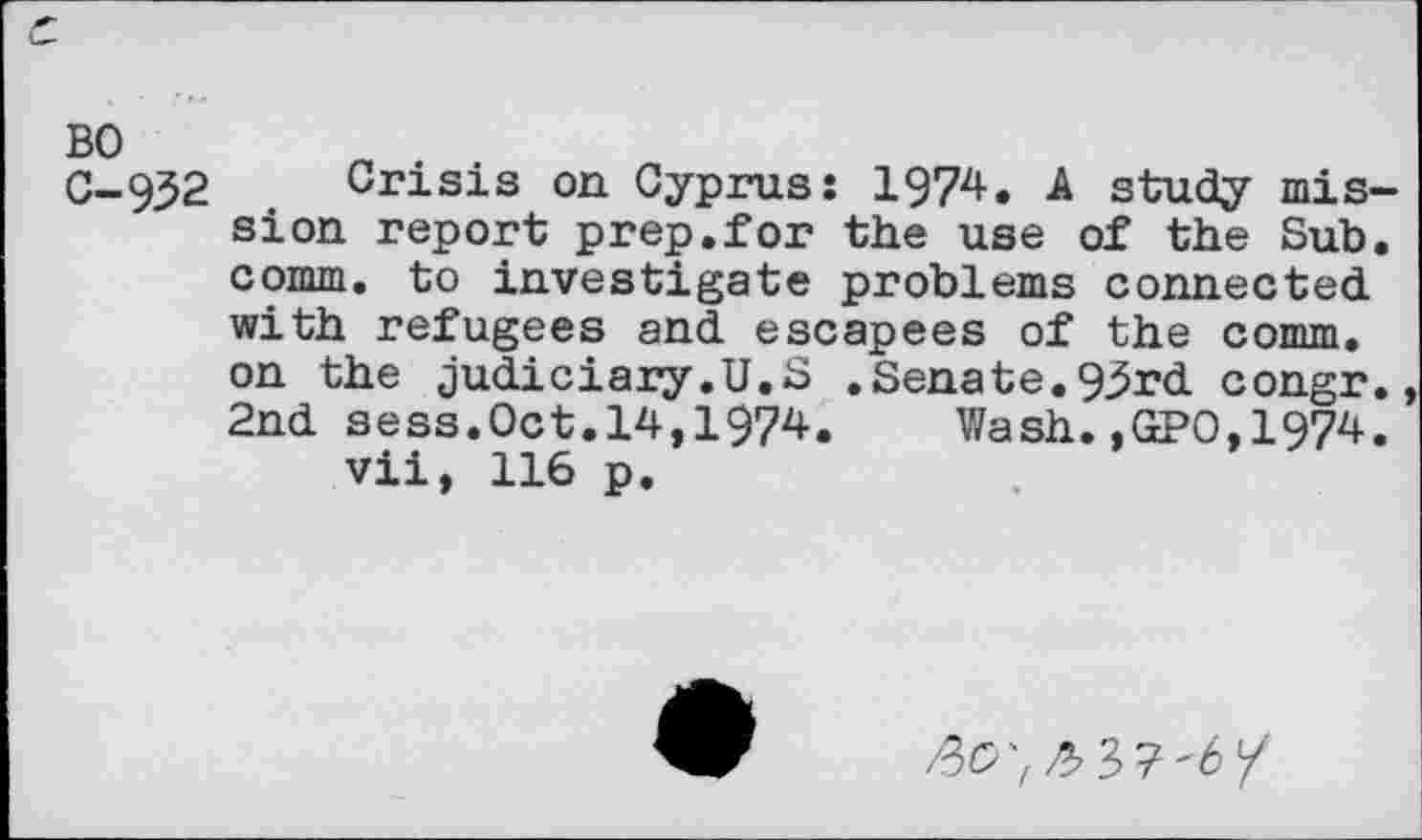 ﻿B0	n .
C-.932	Crisis on Cyprus: 1974. A study mis-
sion report prep.for the use of the Sub. comm, to investigate problems connected with refugees and escapees of the comm, on the Judiciary.U.S .Senate.93rd congr. 2nd sess.Oct.14,1974. Wash.,GPO.1974.
vii, 116 p.
/60'^37-6/